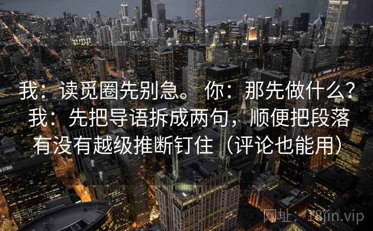 我：读觅圈先别急。 你：那先做什么？ 我：先把导语拆成两句，顺便把段落有没有越级推断钉住（评论也能用）